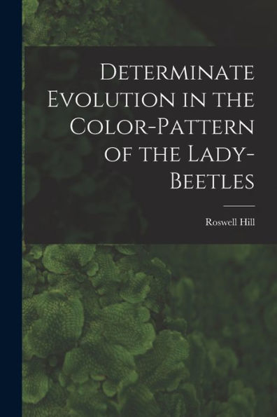 Determinate Evolution In The Color-Pattern Of The Lady-Beetles - 9781018861777
