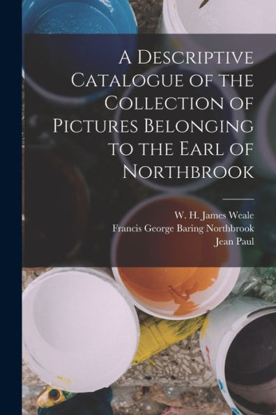 A Descriptive Catalogue Of The Collection Of Pictures Belonging To The Earl Of Northbrook - 9781018861876