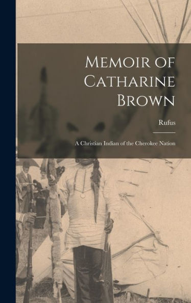 Memoir Of Catharine Brown: A Christian Indian Of The Cherokee Nation - 9781018862644