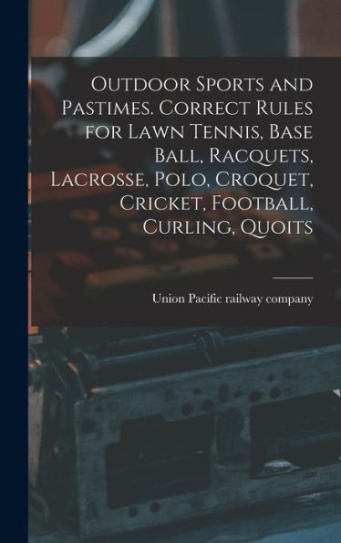 Outdoor Sports And Pastimes. Correct Rules For Lawn Tennis, Base Ball, Racquets, Lacrosse, Polo, Croquet, Cricket, Football, Curling, Quoits - 9781018863153