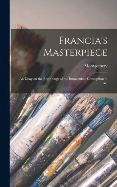 Francia's Masterpiece; An Essay On The Beginnings Of The Immaculate Conception In Art - 9781018863320