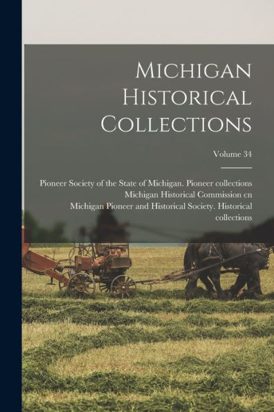 Michigan Historical Collections; Volume 34 - 9781018864068