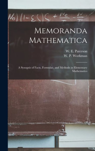 Memoranda Mathematica; A Synopsis Of Facts, Formulae, And Methods In Elementary Mathematics - 9781018864679
