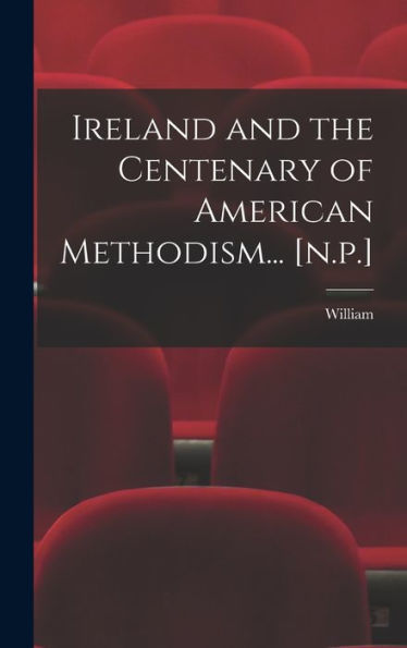 Ireland And The Centenary Of American Methodism... [N.P.] - 9781018864730