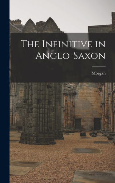 The Infinitive In Anglo-Saxon - 9781018864914