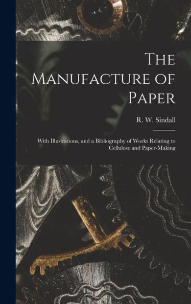 The Manufacture Of Paper: With Illustrations, And A Bibliography Of Works Relating To Cellulose And Paper-Making - 9781018865256