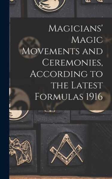 Magicians' Magic Movements And Ceremonies, According To The Latest Formulas 1916