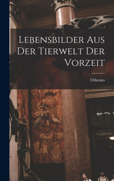 Lebensbilder Aus Der Tierwelt Der Vorzeit (German Edition) - 9781018865805