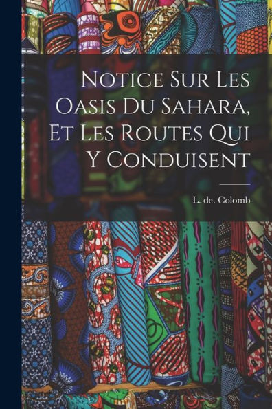 Notice Sur Les Oasis Du Sahara, Et Les Routes Qui Y Conduisent (French Edition) - 9781018865980