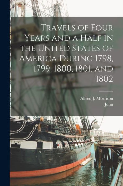 Travels Of Four Years And A Half In The United States Of America During 1798, 1799, 1800, 1801, And 1802 - 9781018866543