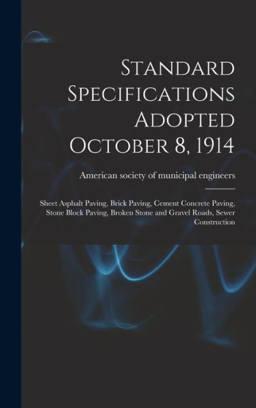 Standard Specifications Adopted October 8, 1914: Sheet Asphalt Paving, Brick Paving, Cement Concrete Paving, Stone Block Paving, Broken Stone And Gravel Roads, Sewer Construction - 9781018866949