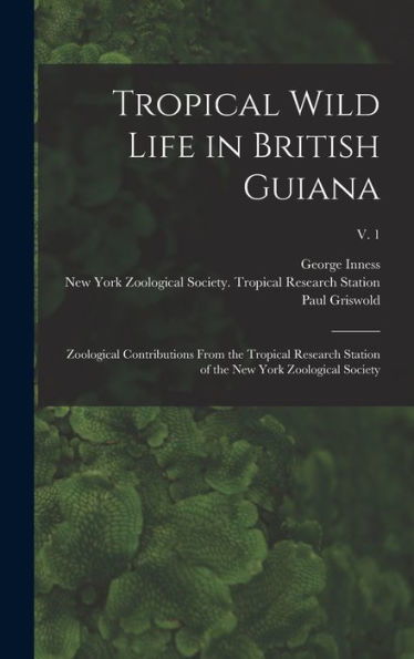 Tropical Wild Life In British Guiana; Zoological Contributions From The Tropical Research Station Of The New York Zoological Society; V. 1 - 9781018867212