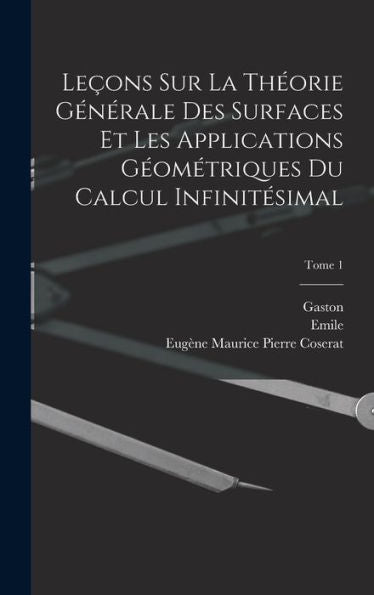 Leçons Sur La Théorie Générale Des Surfaces Et Les Applications Géométriques Du Calcul Infinitésimal; Tome 1 (French Edition) - 9781018867229