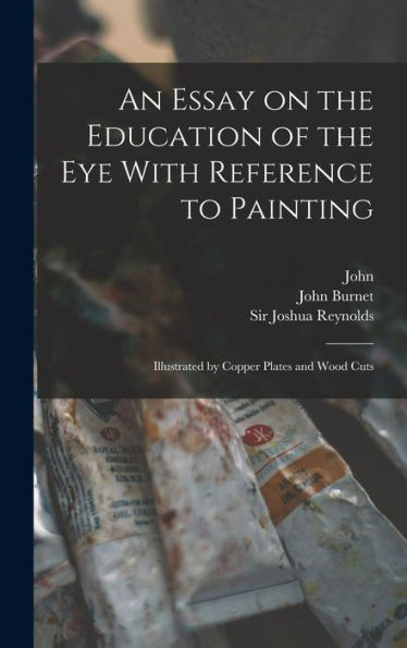 An Essay On The Education Of The Eye With Reference To Painting: Illustrated By Copper Plates And Wood Cuts - 9781018867298