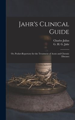 Jahr's Clinical Guide; Or, Pocket-Repertory For The Treatment Of Acute And Chronic Diseases - 9781018867311