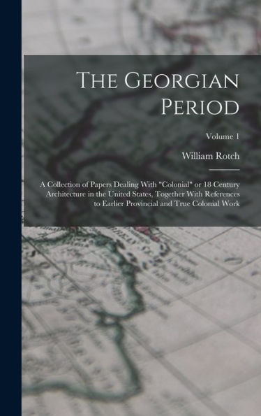 The Georgian Period; A Collection Of Papers Dealing With "Colonial" Or 18 Century Architecture In The United States, Together With References To Earlier Provincial And True Colonial Work; Volume 1 - 9781018867458