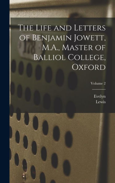 The Life And Letters Of Benjamin Jowett, M.A., Master Of Balliol College, Oxford; Volume 2