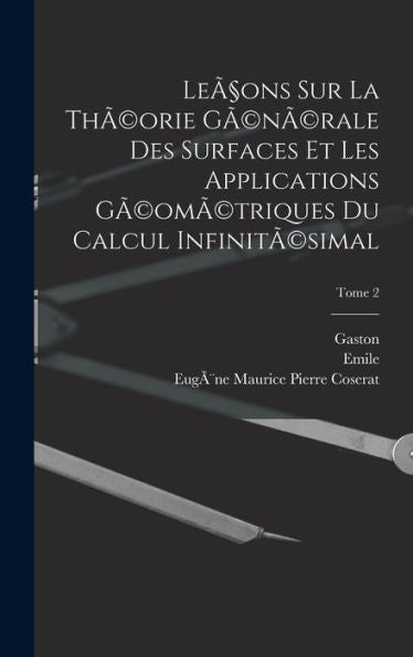 Leçons Sur La Thã(C)Orie Gã(C)Nã(C)Rale Des Surfaces Et Les Applications Gã(C)Omã(C)Triques Du Calcul Infinitã(C)Simal; Tome 2 (French Edition) - 9781018867731