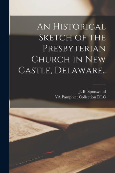 An Historical Sketch Of The Presbyterian Church In New Castle, Delaware.. - 9781018867922