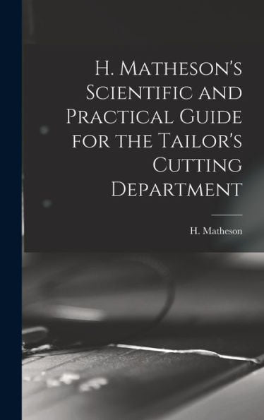 H. Matheson's Scientific And Practical Guide For The Tailor's Cutting Department - 9781018868479