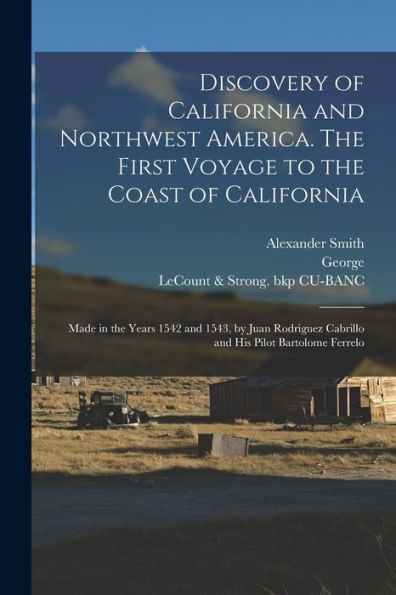 Discovery Of California And Northwest America. The First Voyage To The Coast Of California; Made In The Years 1542 And 1543, By Juan Rodriguez Cabrillo And His Pilot Bartolome Ferrelo - 9781018868486
