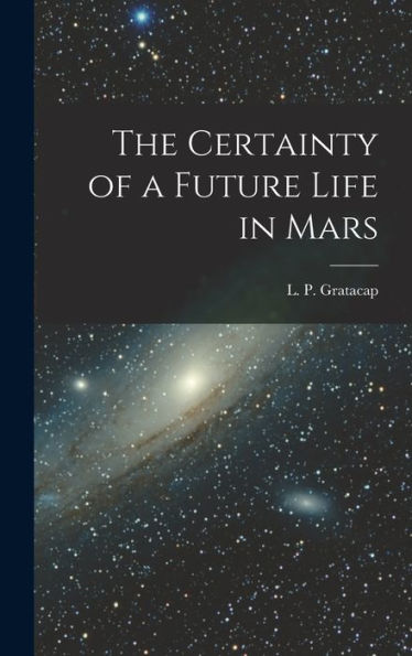 The Certainty Of A Future Life In Mars - 9781018868585