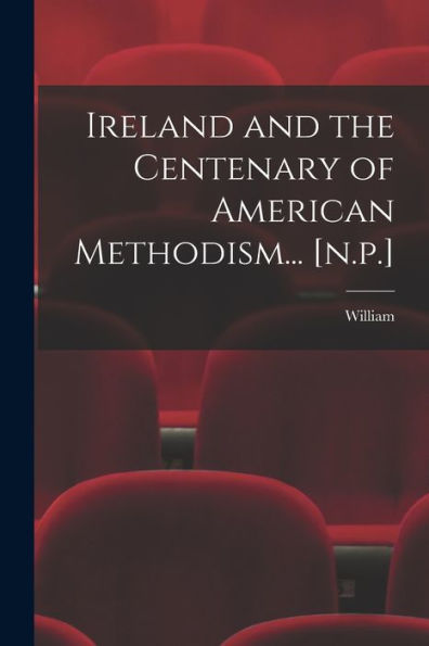 Ireland And The Centenary Of American Methodism... [N.P.] - 9781018869780
