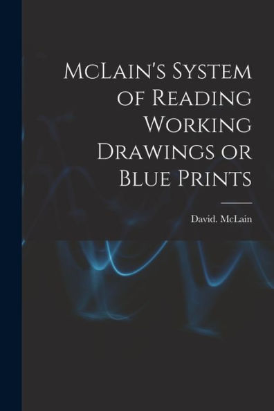 Mclain's System Of Reading Working Drawings Or Blue Prints - 9781018870137