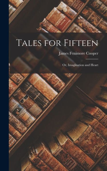 Tales For Fifteen: Or, Imagination And Heart