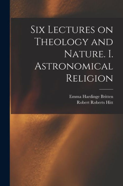 Six Lectures On Theology And Nature. I. Astronomical Religion - 9781018872377