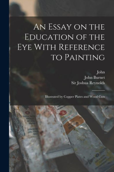 An Essay On The Education Of The Eye With Reference To Painting: Illustrated By Copper Plates And Wood Cuts - 9781018872421