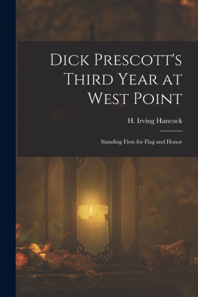 Dick Prescott's Third Year At West Point: Standing Firm For Flag And Honor - 9781018873039