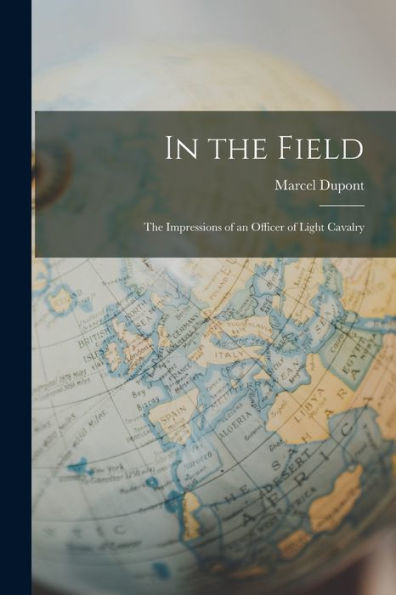 In The Field: The Impressions Of An Officer Of Light Cavalry
