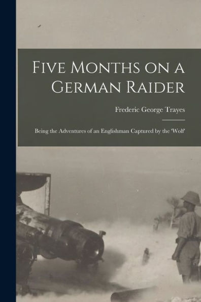 Five Months On A German Raider: Being The Adventures Of An Englishman Captured By The 'Wolf'