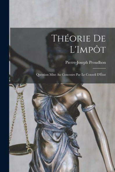 Théorie De L'Impôt: Question Mise Au Concours Par Le Conseil D'État (French Edition)