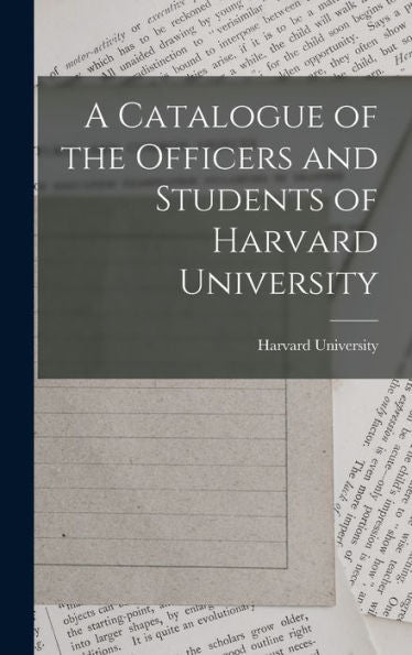 A Catalogue Of The Officers And Students Of Harvard University - 9781018884325