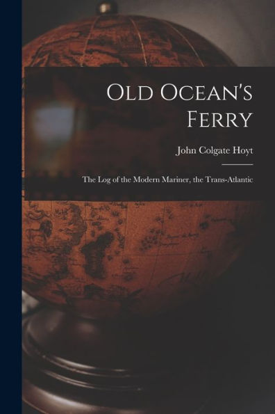 Old Ocean's Ferry: The Log Of The Modern Mariner, The Trans-Atlantic