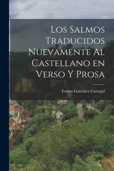 Los Salmos Traducidos Nuevamente Al Castellano En Verso Y Prosa (Catalan Edition)