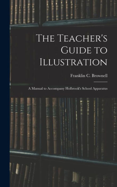 The Teacher's Guide To Illustration: A Manual To Accompany Holbrook's School Apparatus - 9781018886664