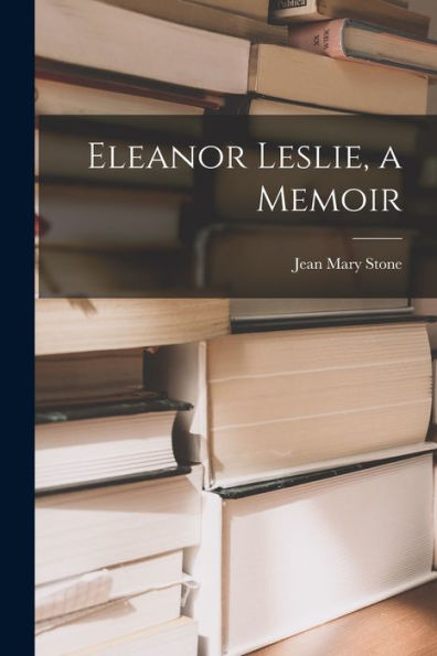 Eleanor Leslie, A Memoir