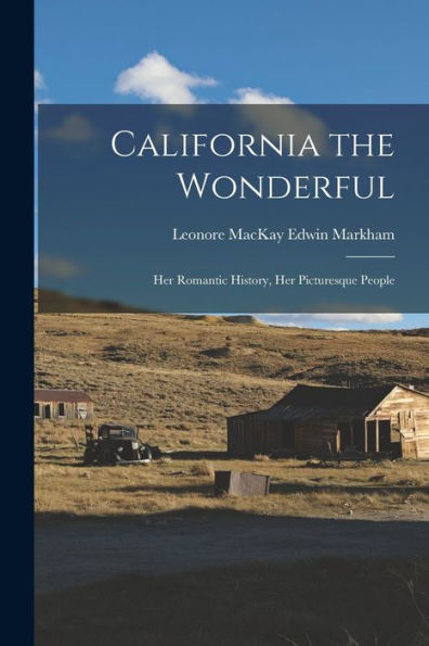 California The Wonderful: Her Romantic History, Her Picturesque People - 9781018887616