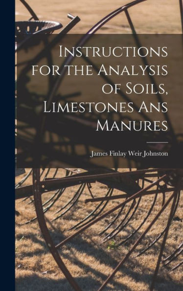 Instructions For The Analysis Of Soils, Limestones Ans Manures - 9781018887746