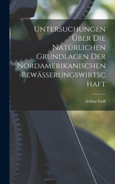 Untersuchungen Über Die Natürlichen Grundlagen Der Nordamerikanischen Bewässerungswirtschaft (German Edition) - 9781018887920
