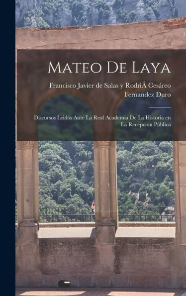 Mateo De Laya: Discursos Leidos Ante La Real Academia De La Historia En La Recepcion Pública - 9781018888019