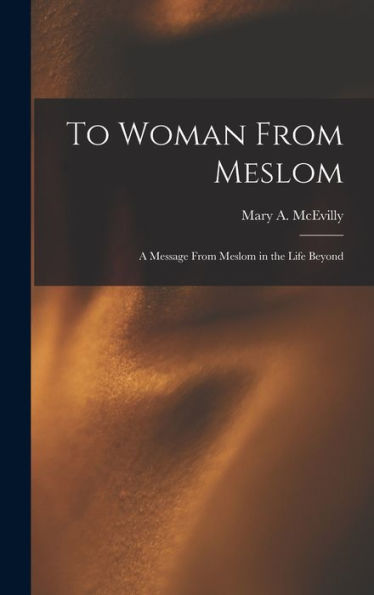 To Woman From Meslom: A Message From Meslom In The Life Beyond - 9781018888170