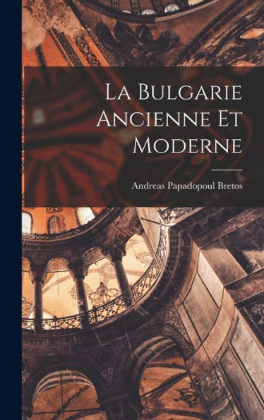 La Bulgarie Ancienne Et Moderne - 9781018888279