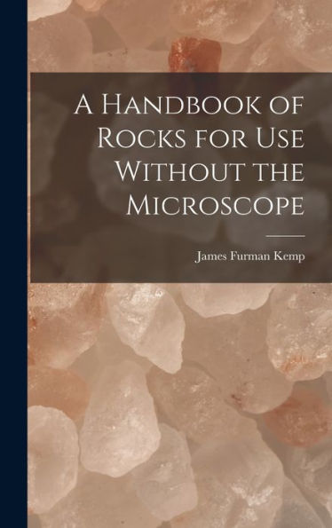 A Handbook Of Rocks For Use Without The Microscope - 9781018888873