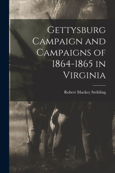 Gettysburg Campaign And Campaigns Of 1864-1865 In Virginia - 9781018889450