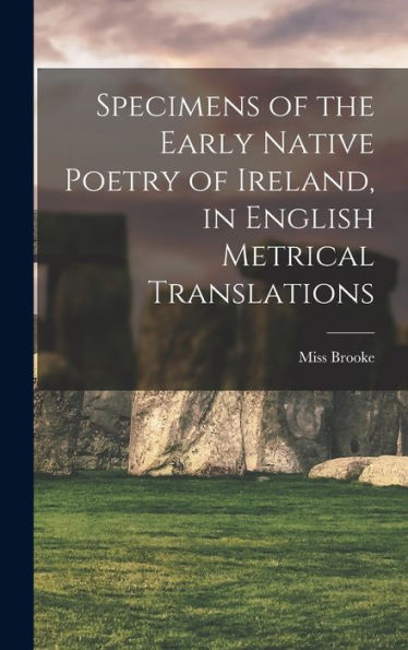 Specimens Of The Early Native Poetry Of Ireland, In English Metrical Translations - 9781018890524