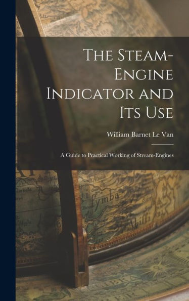The Steam-Engine Indicator And Its Use: A Guide To Practical Working Of Stream-Engines - 9781018890579